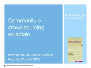 Mafe de Baggis - mafe.debaggis@gmail.com
International Journalism Festival
Perugia, 27 aprile 2013
Community e
crowdsourci...