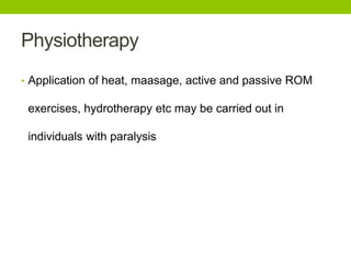 Physiotherapy
• Application of heat, maasage, active and passive ROM
exercises, hydrotherapy etc may be carried out in
individuals with paralysis
 
