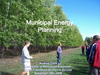 Municipal Energy Planning Andrew Dane University of Wisconsin-Extension CNRED Southern District In-Service November 19th, 2008 