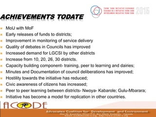 ACHIEVEMENTS TODATE
 MoU with MoF
 Early releases of funds to districts;
 Improvement in monitoring of service delivery...