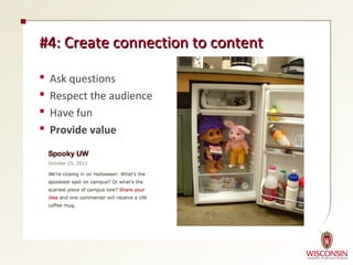 #4: Create connection to content

   Ask questions
   Respect the audience
   Have fun
   Provide value
 