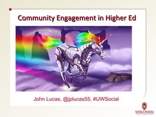 Community Engagement in Higher Ed




    John Lucas, @jplucas55, #UWSocial
 