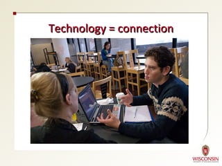 Technology = connection
 