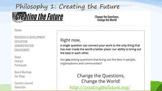 17
http://creatingthefuture.org/
Philosophy 1: Creating the Future
 