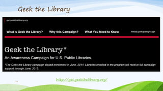 Geek the Library
39
http://get.geekthelibrary.org/
 