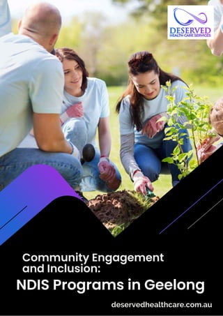 Community Engagement
and Inclusion:
NDIS Programs in Geelong
deservedhealthcare.com.au
 
