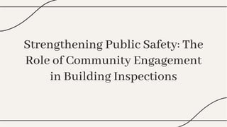 Strengthening Public Safety: The
Role of Community Engagement
in Building Inspections
Strengthening Public Safety: The
Role of Community Engagement
in Building Inspections
 