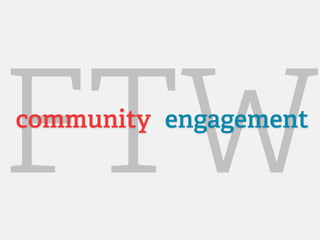 FTW
community engagement
 