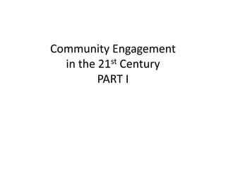 Community Engagement
  in the 21st Century
         PART I
 