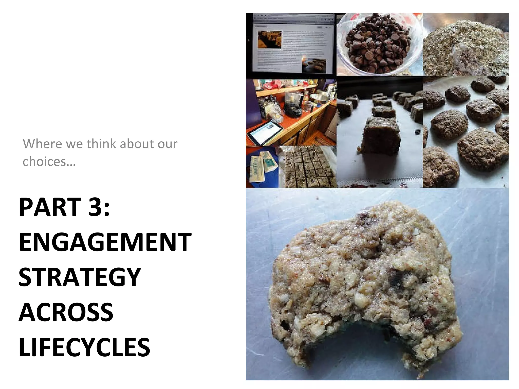 PART 3: ENGAGEMENT STRATEGY ACROSS LIFECYCLES Where we think about our choices… 