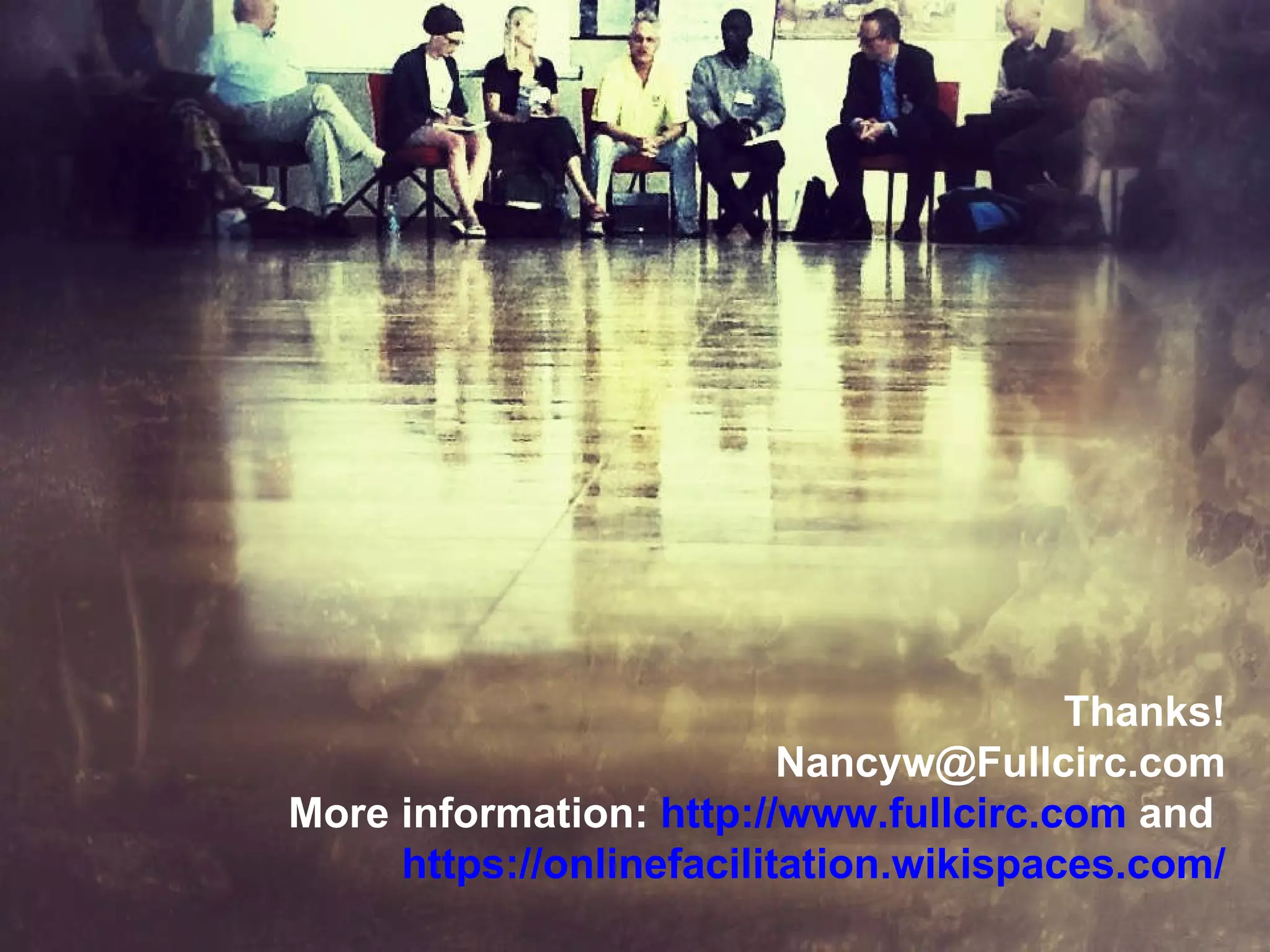 Thanks! [email_address] More information:  http://www.fullcirc.com  and  https://onlinefacilitation.wikispaces.com/ 