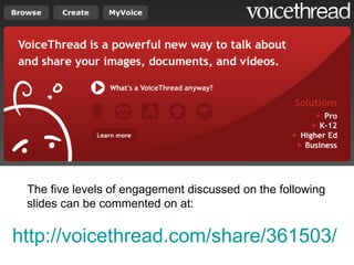 http://voicethread.com/share/361503/ The five levels of engagement discussed on the following slides can be commented on at: 