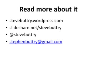 Read more about it 
• stevebuttry.wordpress.com 
• slideshare.net/stevebuttry 
• @stevebuttry 
• stephenbuttry@gmail.com 
 