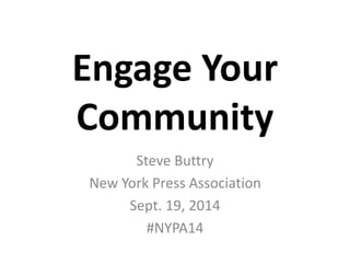 Engage Your 
Community 
Steve Buttry 
New York Press Association 
Sept. 19, 2014 
#NYPA14 
 