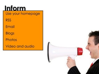 Inform
Use your homepage
RSS
Email
Blogs
Photos
Video and audio
 