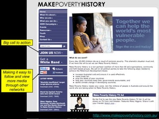 Big call to action




Making it easy to
follow and view
  more media
 through other
    networks




                     http://www.makepovertyhistory.com.au/
 
