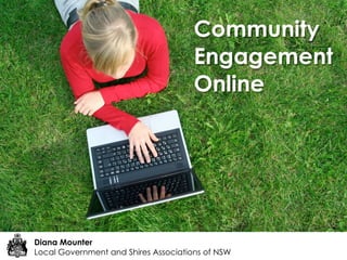 Community
                                      Engagement
                                      Online




Diana Mounter
Local Government and Shires Associations of NSW
 