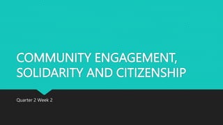 COMMUNITY ENGAGEMENT,
SOLIDARITY AND CITIZENSHIP
Quarter 2 Week 2
 