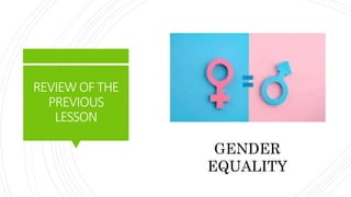 REVIEWOFTHE
PREVIOUS
LESSON
GENDER
EQUALITY
 