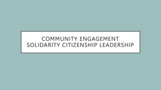 COMMUNITY ENGAGEMENT
SOLIDARITY CITIZENSHIP LEADERSHIP
 