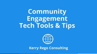 Community
Engagement
Tech Tools & Tips
Kerry Rego Consulting
 