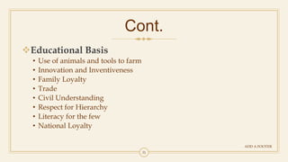 31
Cont.
ADD A FOOTER
Educational Basis
• Use of animals and tools to farm
• Innovation and Inventiveness
• Family Loyalty
• Trade
• Civil Understanding
• Respect for Hierarchy
• Literacy for the few
• National Loyalty
 