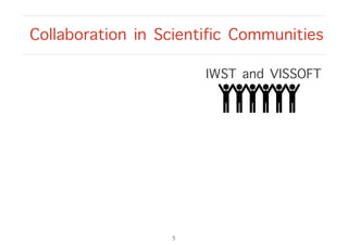 Collaboration in Scientific Communities
5
IWST and VISSOFT
 