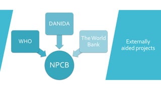 NPCB
WHO
DANIDA
TheWorld
Bank Externally
aided projects
 