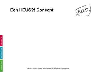 HEUS?! GROEP | WWW.HEUSGROEP.NL | INFO@HEUSGROEP.NL
CONCEPTSMARKETINGINTERACTIVE
Een HEUS?! Concept
 