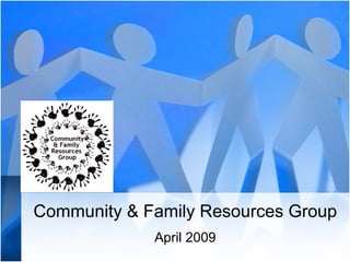 Community & Family Resources Group April 2009 