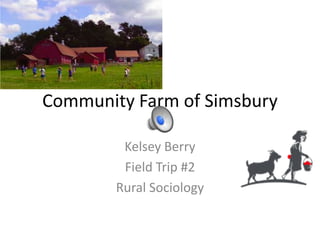Community Farm of Simsbury Kelsey Berry  Field Trip #2 Rural Sociology 