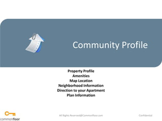 Community Profile Property Profile Amenities Map Location Neighborhood Information Direction to your Apartment Plan Information All Rights Reserved@Commonfloor.com Confidential  