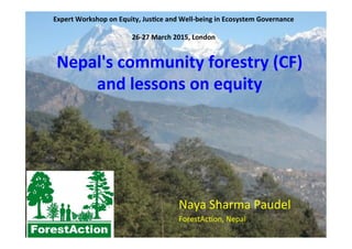 Naya	
  Sharma	
  Paudel	
  
ForestAc4on,	
  Nepal	
  	
  
Nepal's	
  community	
  forestry	
  (CF)	
  
and	
  lessons	
  ...