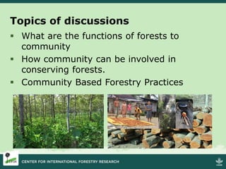 Topics of discussions
 What are the functions of forests to
community
 How community can be involved in
conserving fores...