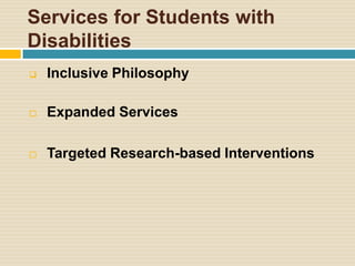 Services for Students with
Disabilities
   Inclusive Philosophy

   Expanded Services

   Targeted Research-based Interventions
 