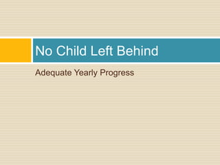 No Child Left Behind
Adequate Yearly Progress
 