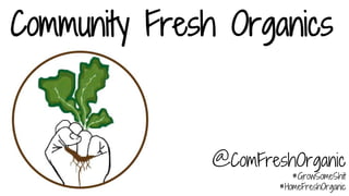 @ComFreshOrganic
#GrowSomeShit
#HomeFreshOrganic
Community Fresh Organics
 