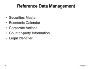 29
Reference Data Management
• Securities Master
• Economic Calendar
• Corporate Actions
• Counter-party Information
• Legal Identifier
 
