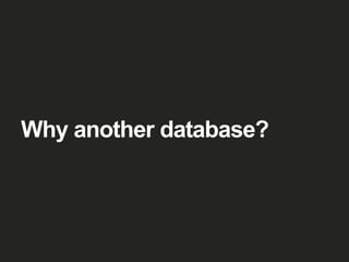 Why another database?
 
