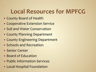 —  County	
  Board	
  of	
  Health	
  
—  Cooperative	
  Extension	
  Service	
  
—  Soil	
  and	
  Water	
  Conservation	
  
—  County	
  Planning	
  Department	
  
—  County	
  Engineering	
  Department	
  
—  Schools	
  and	
  Recreation	
  
—  Senior	
  Center	
  
—  Board	
  of	
  Education	
  
—  Public	
  Information	
  Services	
  
—  Local	
  Hospital	
  Foundation	
  
 