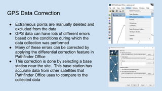 GPS Data Correction
● Extraneous points are manually deleted and
excluded from the data
● GPS data can have lots of differ...