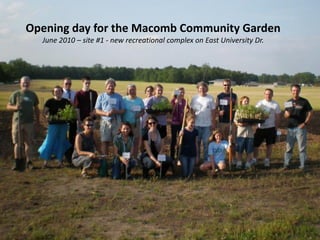 Opening day for the Macomb Community Garden
  June 2010 – site #1 - new recreational complex on East University Dr.
 