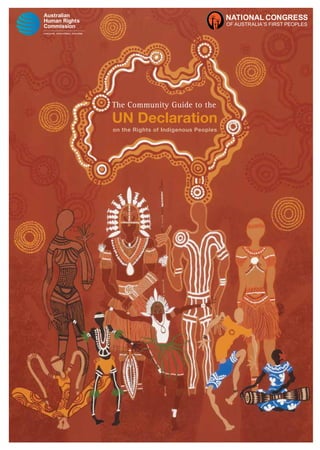 The Community Guide to the 
UN Declaration 
on the Rights of Indigenous Peoples 
NATIONAL CONGRESS 
OF AUSTRALIA’S FIRST PEOPLES 
 