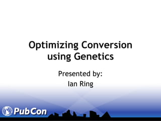 Optimizing Conversion using Genetics Presented by: Ian Ring 
