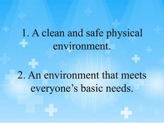 1. A clean and safe physical
environment.
2. An environment that meets
everyone’s basic needs.
 