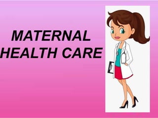 MATERNAL
HEALTH CARE
 
