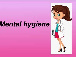 Mental hygiene
 