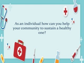 MAPEH 9
Divine Joy M. Picar
Teacher III
As an individual how can you help
your community to sustain a healthy
one?
 