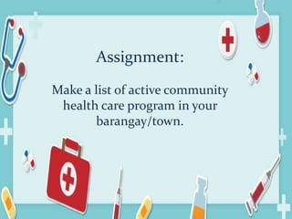 MAPEH 9
Divine Joy M. Picar
Teacher III
Assignment:
Make a list of active community
health care program in your
barangay/town.
 