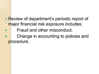  Review of department’s periodic report of
major financial risk exposure includes:
 Fraud and other misconduct.
 Change in accounting to policies and
procedure.
 